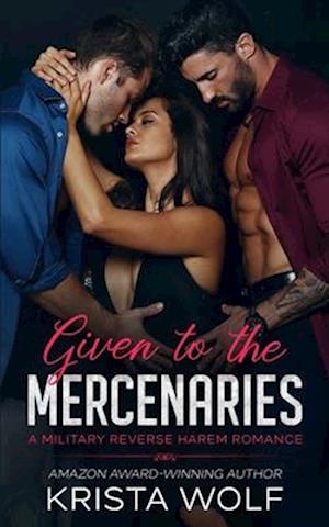 Given to the Mercenaries: A Military Reverse Harem Romance