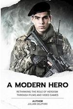 A Modern Hero: Rethinking the role of heroism through films and video games 