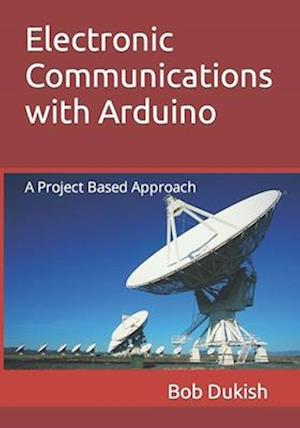 Electronic Communications with Arduino: A Project Based Approach