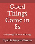 Good Things Come in 3s: A Charming Children's Anthology 