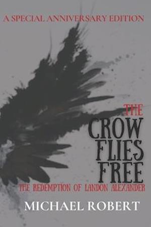 The Crow Flies Free: The Redemption of Landon Alexander: A Special Anniversary Edition