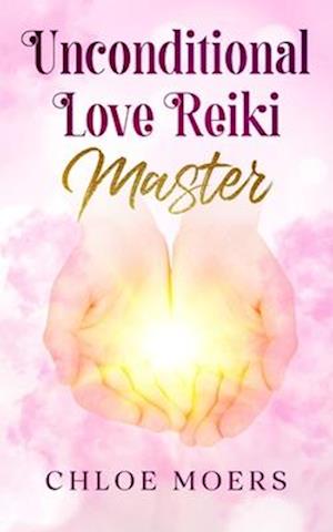 Unconditional Love Reiki Master: Level 3