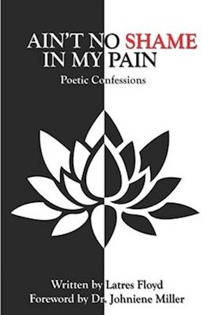 AIN'T NO SHAME IN MY PAIN: Poetic Confessions