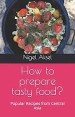 How to prepare tasty food?: Popular Recipes from Central Asia 