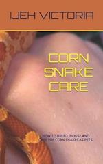 CORN SNAKE CARE : HOW TO BREED, HOUSE AND CARE FOR CORN SNAKES AS PETS 