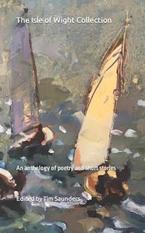 The Isle of Wight Collection: An anthology of poetry and short stories