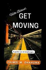 Hello Beloved, GET MOVING.: A guide out of challenges. 