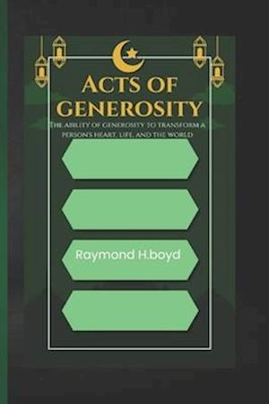 Acts of generosity: The power of generosity that changes one's heart, life and world