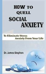 How To Quell Social Anxiety: To Eliminate Stress Anxiety From Your Life 