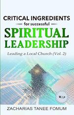 Critical Ingredients for Successful Spiritual Leadership: Leading a Local Church (Vol. 2) 