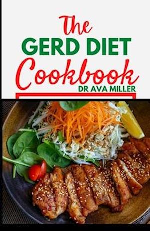 The Gerd Diet Cookbook: The Perfect Cookbook Guide to Healing Acid Reflux and Gerd (Over 30 recipes)