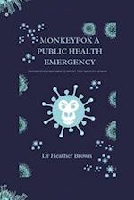 MONKEYPOX A PUBLIC HEALTH EMERGENCY: MONKEYPOX BREAKOUT; WHAT YOU SHOULD KNOW 