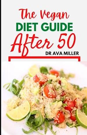 The Vegan Diet Guide after 50: 30 Tasty and Healthy Recipes to Restore Your Health