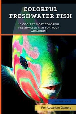 Colorful Freshwater Fish: 15 Coolest Most Colorful Freshwater Fish For Your Aquarium