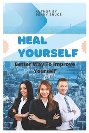 Heal Yourself: How to Improve Yourself