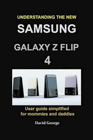 Understanding the new Samsung Galaxy Z Flip 4: user guide simplified for mommies and daddies