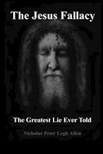 The Jesus Fallacy: The Greatest Lie Ever Told 