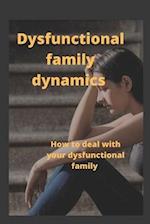 DYSFUNCTIONAL FAMILY DYNAMICS: How to deal with your dysfunctional family. 