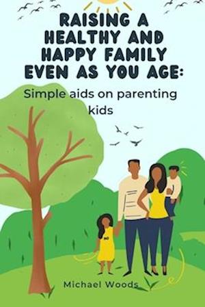 Raising a healthy and happy family even as you age: Simple aids on parenting kids.