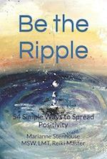 Be the Ripple: 54 Simple Ways to Spread Positivity 