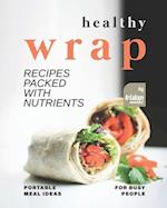 Healthy Wrap Recipes Packed with Nutrients: Portable Meal Ideas for Busy People 