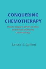 CONQUERING CHEMOTHERAPY : How to Prepare, What to Store, and How to Overcome Chemotherapy 