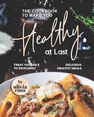 The Cookbook to Make You Healthy at Last: Treat Yourself to Devilishly Delicious Healthy Meals