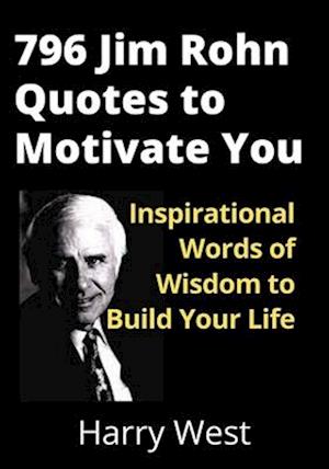 796 Jim Rohn Quotes to Motivate You: Inspirational Words of Wisdom to Build Your Life
