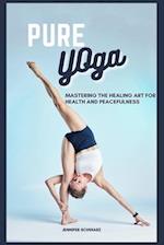 Pure Yoga: Mastering The Healing Art For Health And Peacefulness 