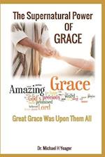 The Supernatural Power of Grace: Great Grace Was Upon Them All 