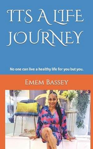 ITS A LIFE JOURNEY : No one can live a healthy life for you but you.