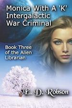 Monika With A 'K' Intergalactic War Criminal: The Alien Librarian Book 3 