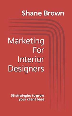 Marketing For Interior Designers: 56 strategies to grow your client base