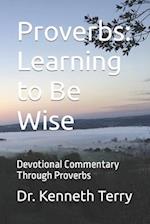 Proverbs: Learning to Be Wise: Devotional Commentary Through Proverbs 