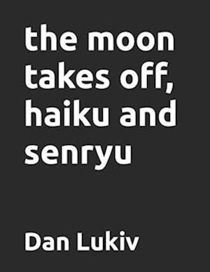 the moon takes off, haiku and senryu