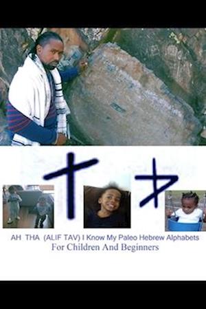 AH THA ( ALIF TAV) I Know My Paleo Hebrew Alphabets: Lashawan Qadash ( The Holy Tongue)