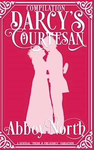 Darcy's Courtesan: A Sensual "Pride & Prejudice" Variation