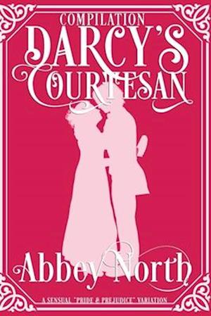 Darcy's Courtesan: A Sensual "Pride & Prejudice" Variation