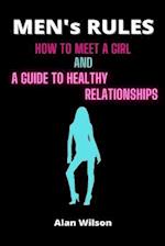 MEN'S RULES: HOW TO MEET A GIRL AND A GUIDE TO HEALTHY RELATIONSHIPS 