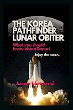 THE KOREA PATHFINDER LUNAR ORBITER: What you should know about Danuri ( Enjoy the moon ) 