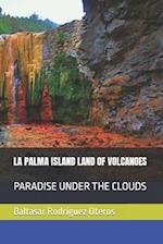 LA PALMA ISLAND LAND OF VOLCANOES: PARADISE UNDER THE CLOUDS 