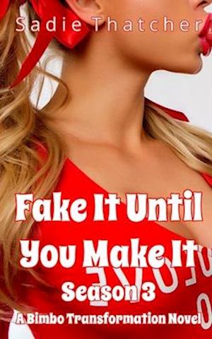 Fake It Until You Make It Season 3: A Bimbo Transformation Novel