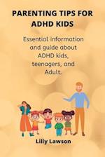 Parenting Tips for ADHD kids: Essential information and guide about ADHD kids, teenagers, and Adult. 