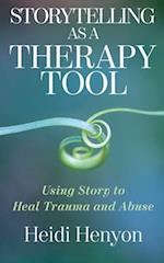 Storytelling as a Therapy Tool: Using Story to Heal Trauma and Abuse 