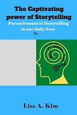 The Captivating power of Storytelling: Pervasiveness of Storytelling in our daily lives 