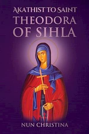 Akathist to Saint Theodora of Sihla