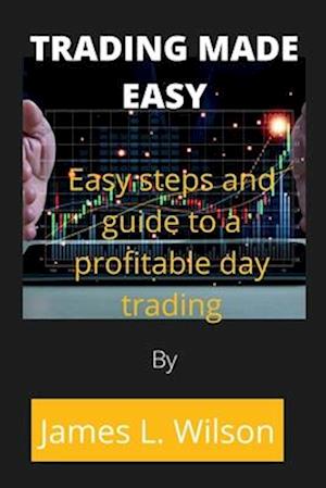 Trading made easy: Easy steps and guide to a profitable day trading