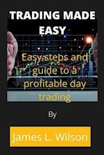 Trading made easy: Easy steps and guide to a profitable day trading 