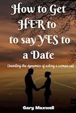HOW TO GET HER TO SAY YES TO A DATE: UNVEILING THE DYNAMICS OF ASKING A WOMAN OUT 