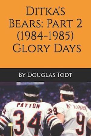 Ditka's Bears: Part 2 (1984-1985): Glory Days